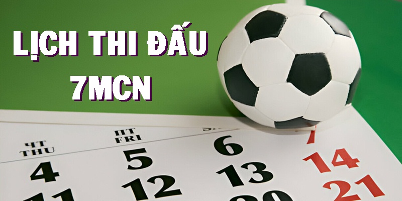 Lịch thi đấu 7MCN - Chuyên mục cập nhật thời gian chính xác của các trận cầu