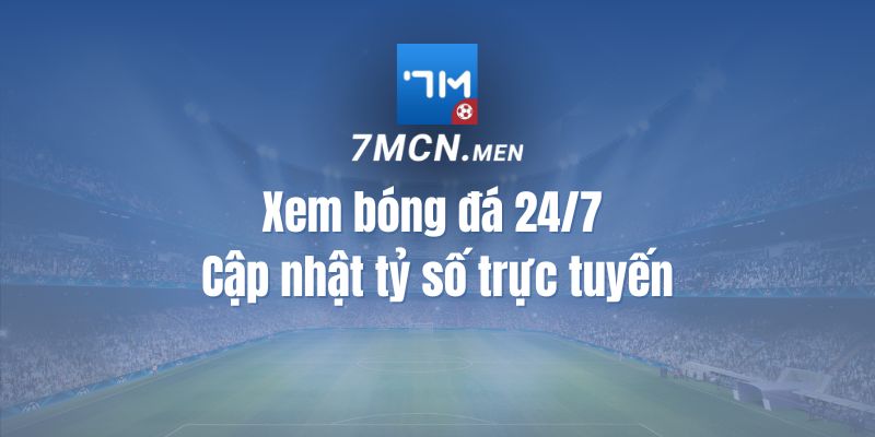 tỷ số bóng đá và xem bóng đá 7mcn